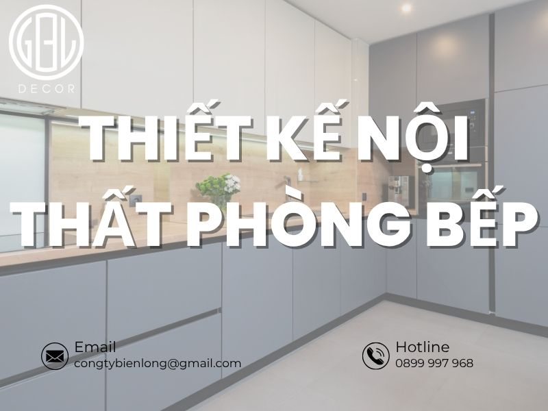 Thiết kế nội thất phòng bếp: Tối ưu không gian sống cùng Biên Long Group