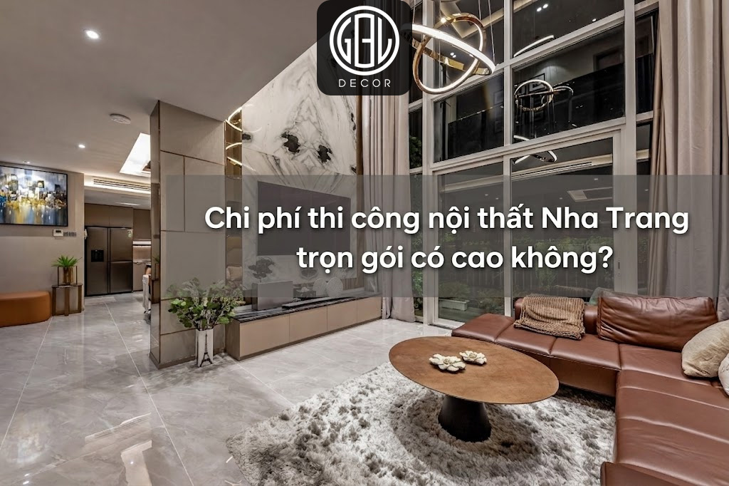 Chi phí thi công nội thất Nha Trang trọn gói có cao không?