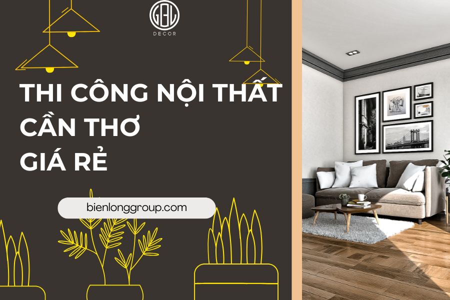 Thi Công Nội Thất Cần Thơ Giá Rẻ Phù Hợp Mọi Ngân Sách